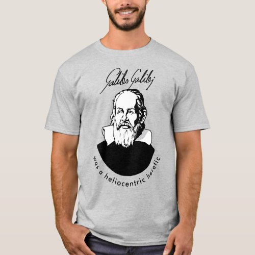 Galileo was a Heliocentric Heretic T_Shirt