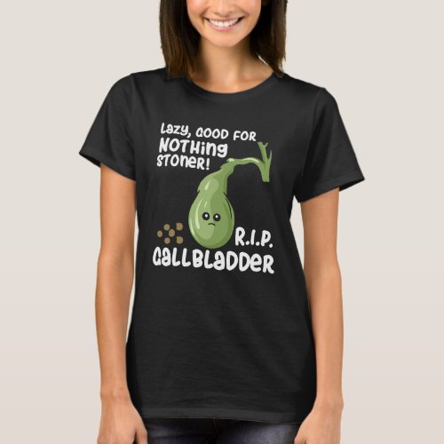 Gallbladder Out Lazy Good For Nothing Stoner T_Shirt