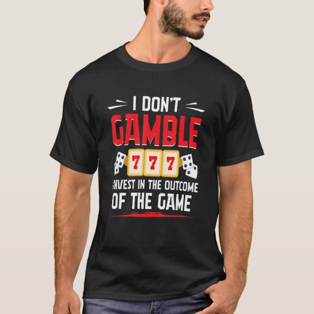 Gamble Casino Dealer I Don't Gamble I Invest 1 T-Shirt (Front)