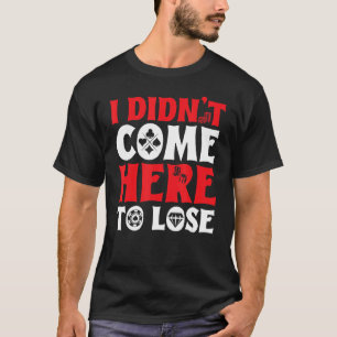 Gambler Casino Dealer  I Didn't Come Here To Lose T-Shirt