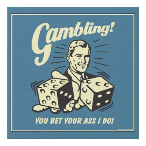 Gambling Bet Your Ass I Do Faux Canvas Print