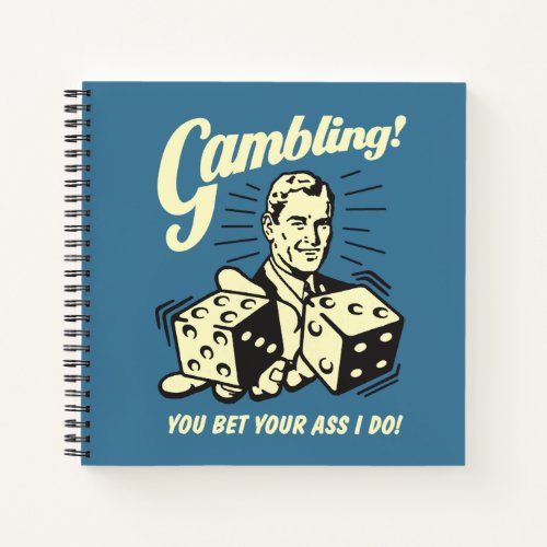 Gambling Bet Your Ass I Do Notebook