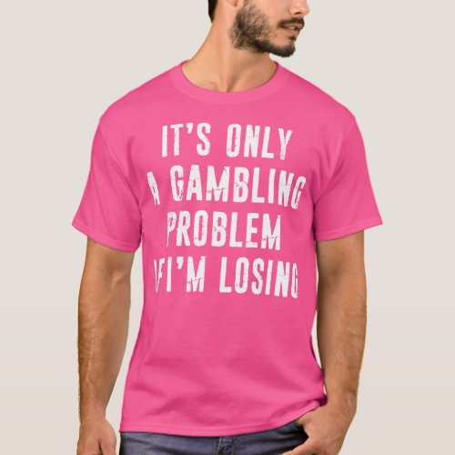 Gambling Problem Funny Gambler Casino Lovers Distr T_Shirt