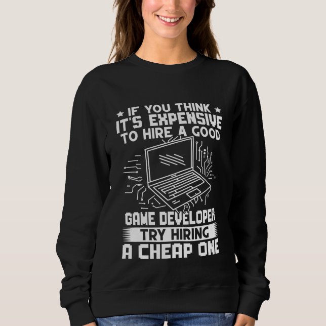 Game Developer Try Hiring A Cheap One Sweatshirt (Front)