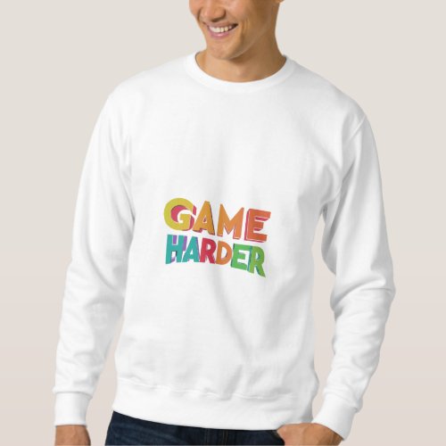 Game Harder Sweatshirt