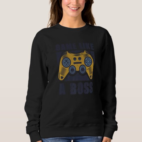 Game Like a Boss  Gamer Quote Joke Video Gaming Gr Sweatshirt