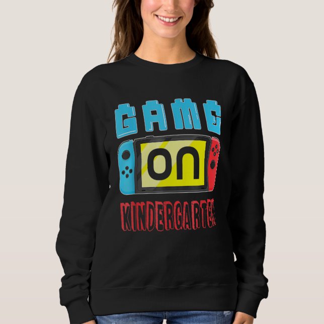 Game On Kindergarten Gaming Gamer Back To School S Sweatshirt (Front)