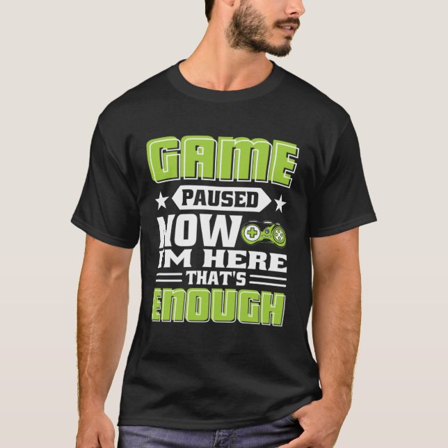 Game paused now i m here that s enough T-Shirt (Front)