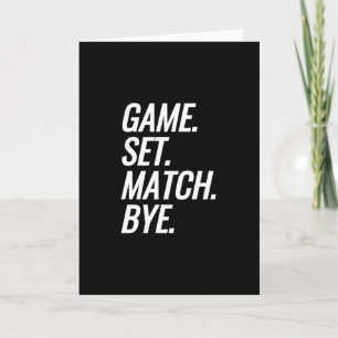 Game. Set. Match. Bye. Card