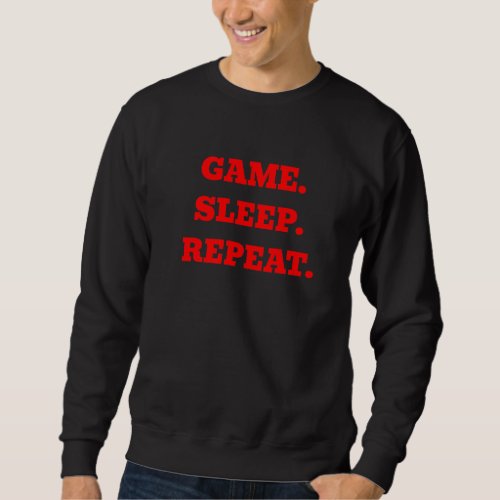 GAME SLEEP REPEAT   saying Sweatshirt