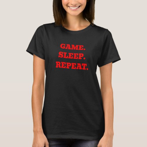 GAME SLEEP REPEAT   saying T_Shirt