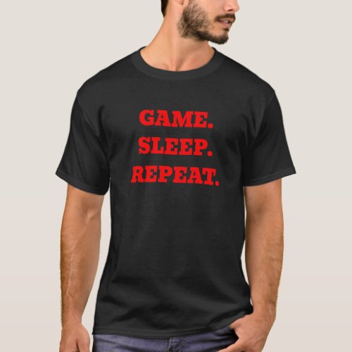 GAME SLEEP REPEAT   saying T_Shirt