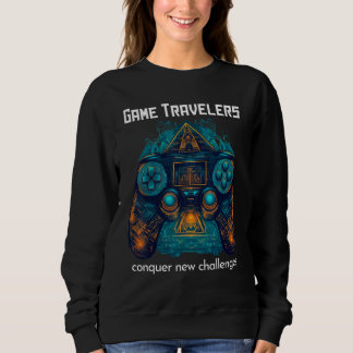 Game Traveler Adventure Conquer Real & Virtual Wor Sweatshirt