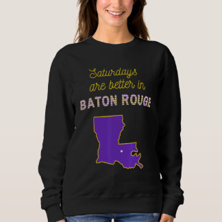Gameday Football Saturdays Are Better In Baton Rou Sweatshirt