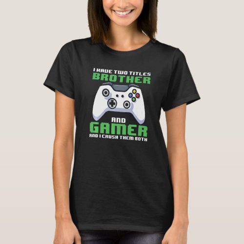 Gamer Brother I Have Two Titles Brother And Gamer  T_Shirt