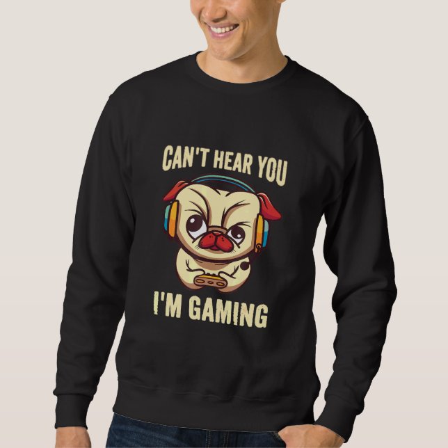 Gamer Cant Hear You Im Gaming Pug Playing Video Ga Sweatshirt (Front)