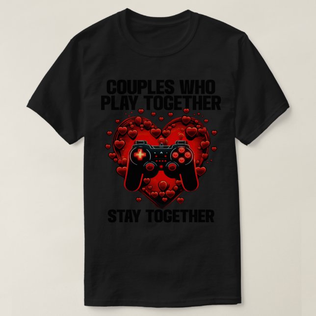 Gamer Couples Who Play Together Stay Together (1) T-Shirt (Design Front)
