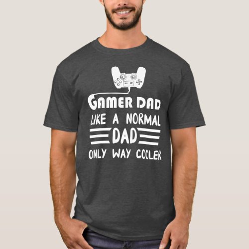 Gamer Dad Like A Normal Dad Only Way Cooler Funny T_Shirt