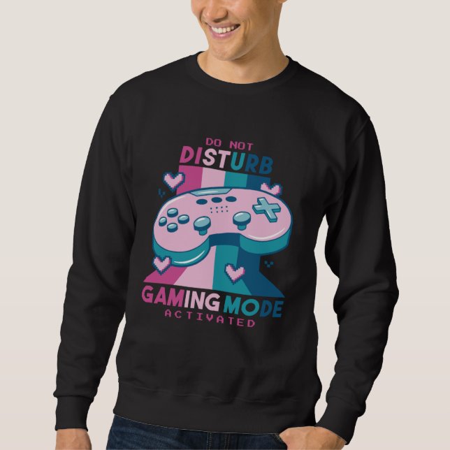 Gamer  Do Not Disturb I m Gaming Mode Activated Sweatshirt (Front)
