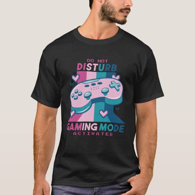 Gamer  Do Not Disturb I m Gaming Mode Activated T-Shirt (Front)