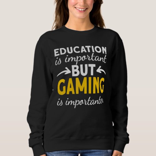 Gamer Education Is Important But Gaming Is Importa Sweatshirt
