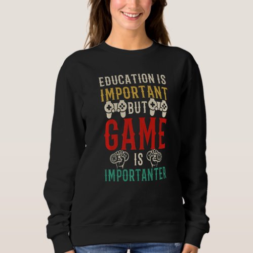 Gamer Education Is Important But Gaming Is Importa Sweatshirt