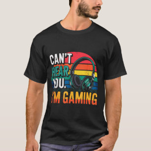 Gamer Funny Can't Hear You I'm Gaming T-Shirt