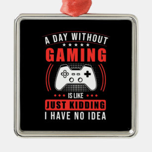 Gamer Gift   A Day Without Gaming I Have No Idea Metal Ornament