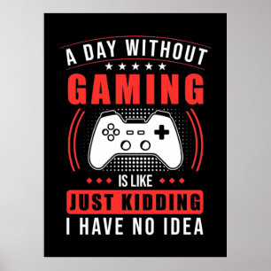 Gamer Gift A Day Without Gaming I Have No Idea Poster