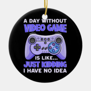Gamer Gift A Day Without Video Games Ceramic Ornament