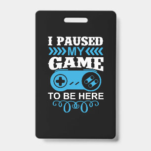 Gamer Gift I Paused My Game To Be Here Badge