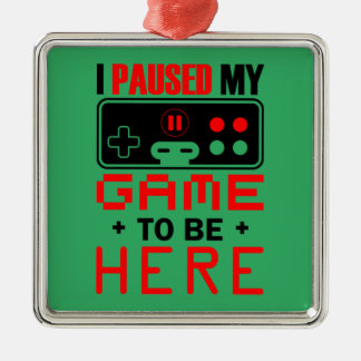 Gamer Gift I Paused My Game To Be Here Metal Ornament