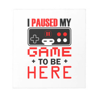 Gamer Gift I Paused My Game To Be Here Notepad
