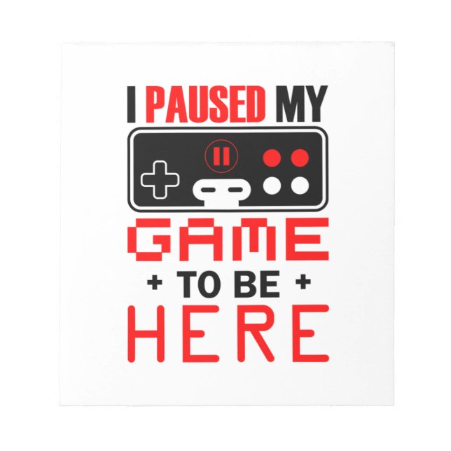 Gamer Gift I Paused My Game To Be Here Notepad (Front)