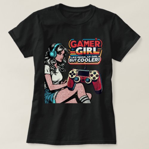 Gamer Girl Like Regular Girl But Cooler T_Shirt
