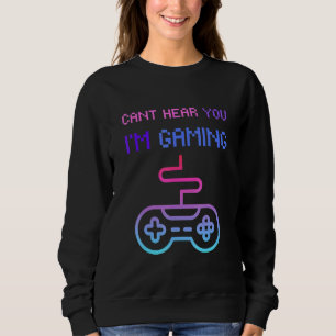 Gamer Headset Cant Hear You Im Gaming Sweatshirt