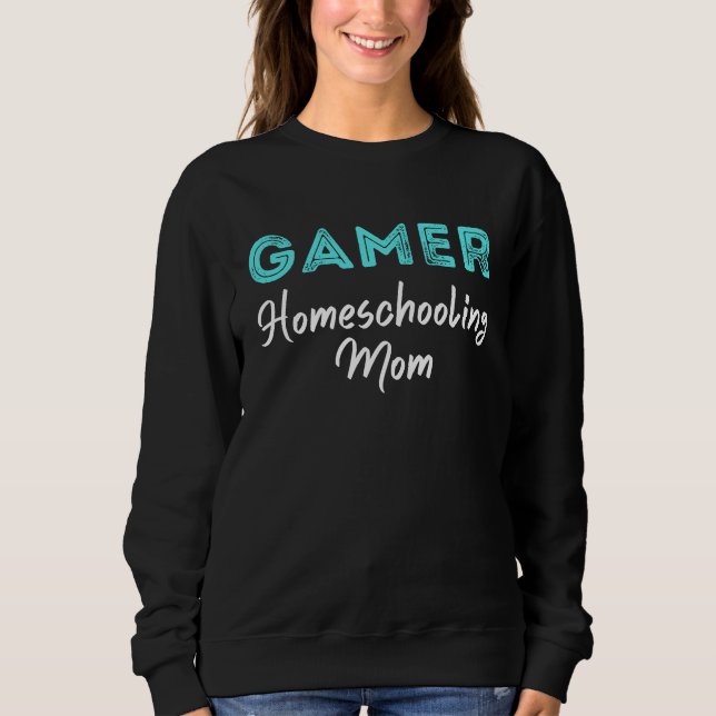 Gamer Homeschooling Mom Video Gaming  Saying Mothe Sweatshirt (Front)