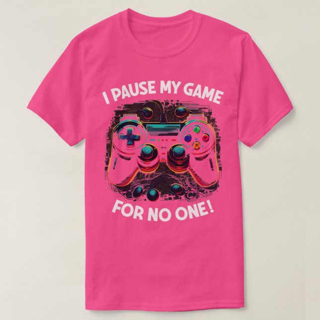 Gamer I Pause My Game For No One1 T-Shirt (Design Front)