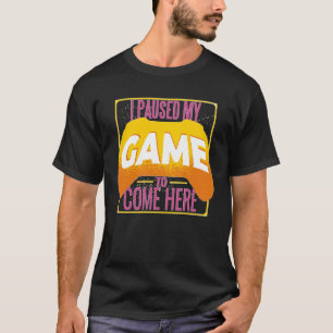 Gamer I Paused My Game to Be Here Gaming T-Shirt