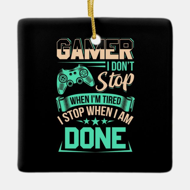 Gamer I Stop When I Am Done Ceramic Ornament (Front)