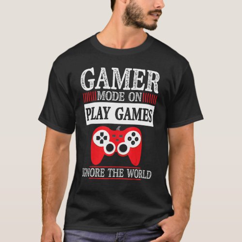 Gamer Mode On Play Games Ignore The World T_Shirt