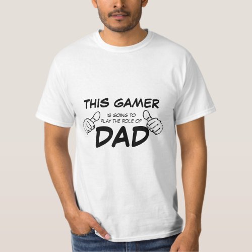 Gamer _ Play the Role of Dad T_Shirt