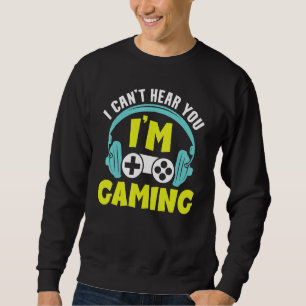 Gamer Saying Can Not Hear You Sweatshirt