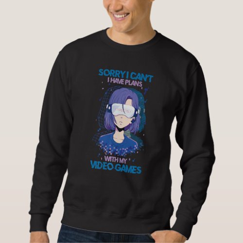 Gamer  Sorry I Cant I Have Plans With My Video  Sweatshirt