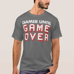 Gamer until Game Over Hardcore Gamer Gaming Video  T-Shirt
