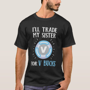 Gamer Will Trade My Sister For V Bucks Gaming T-Shirt