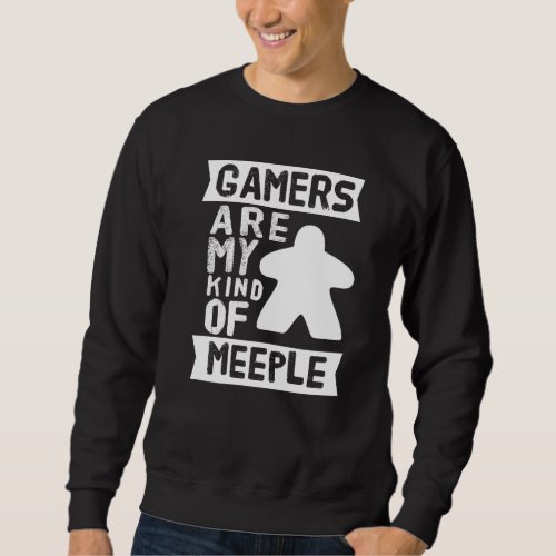 Gamers Are My Kind Of Meeple Board Game Sweatshirt