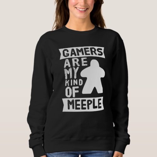 Gamers Are My Kind Of Meeple Board Game Sweatshirt