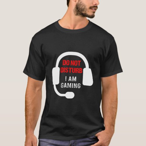 Gamers Do Not Disturb I Am Gaming Gambling T_Shirt