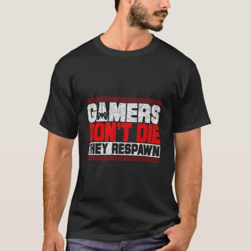 Gamers DonT Die They Respawn Funny Gaming Gifts C T_Shirt